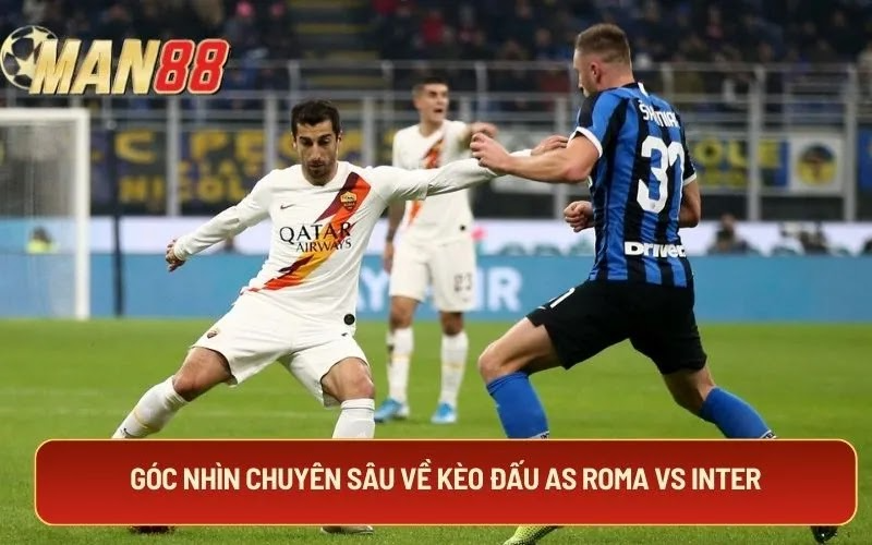 Góc nhìn chuyên sâu về kèo đấu AS Roma Vs Inter