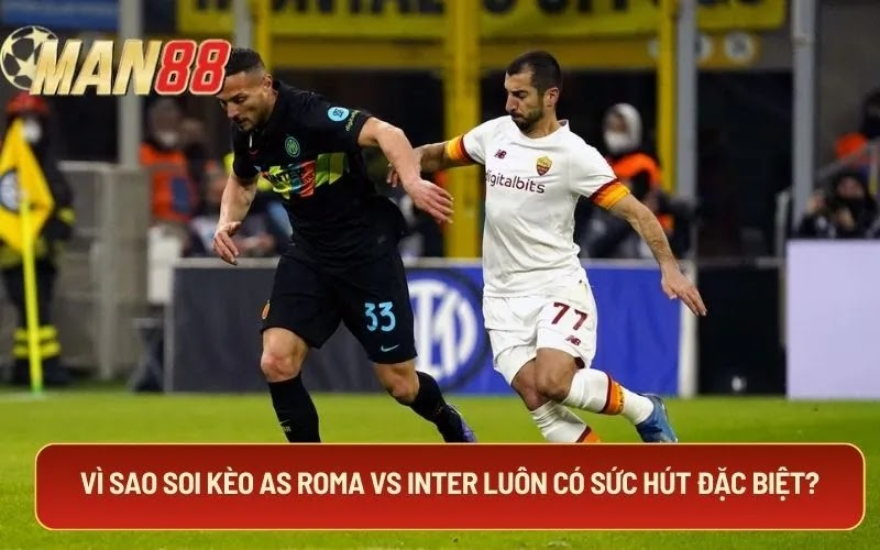 Vì sao soi kèo AS Roma Vs Inter luôn có sức hút đặc biệt?