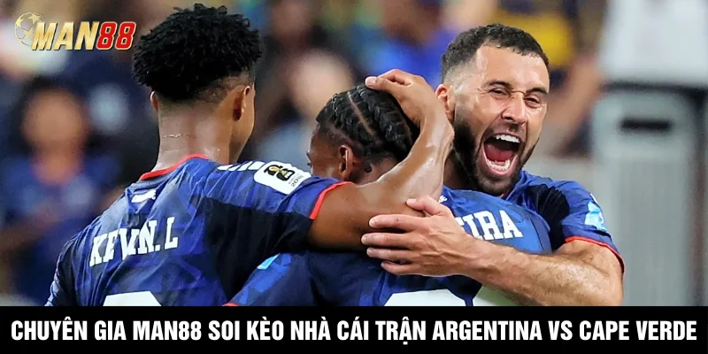 Chuyên gia Man88 soi kèo nhà cái trận Argentina vs Cape Verde