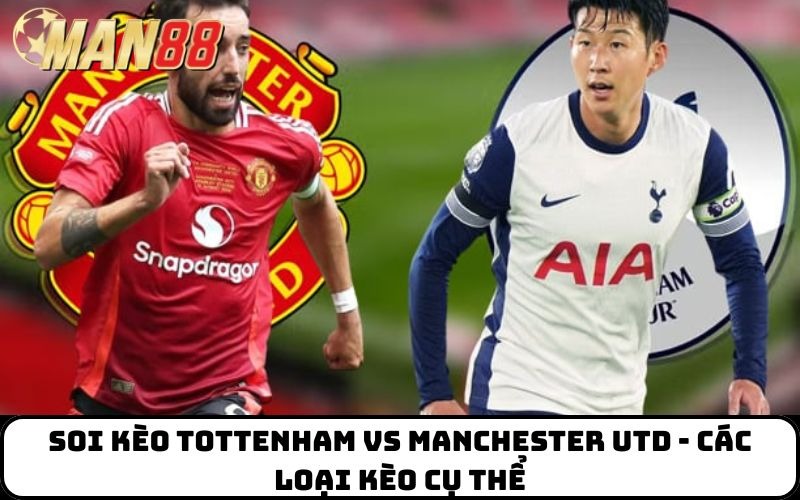 Soi kèo Tottenham Vs Manchester Utd - Các loại kèo cụ thể