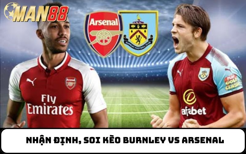 Nhận định, soi kèo Burnley vs Arsenal