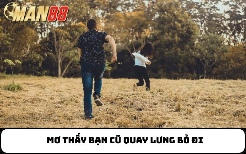 Mơ thấy bạn cũ quay lưng bỏ đi