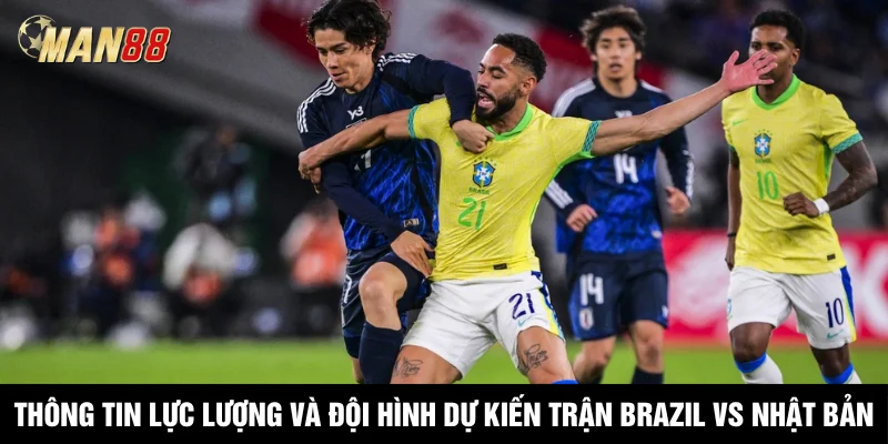 Thông tin lực lượng và đội hình dự kiến trận Brazil vs Nhật Bản