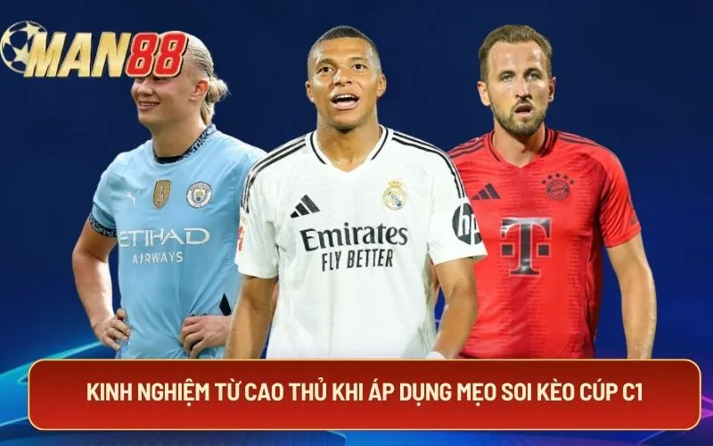 Kinh nghiệm từ cao thủ khi áp dụng mẹo soi kèo cúp C1