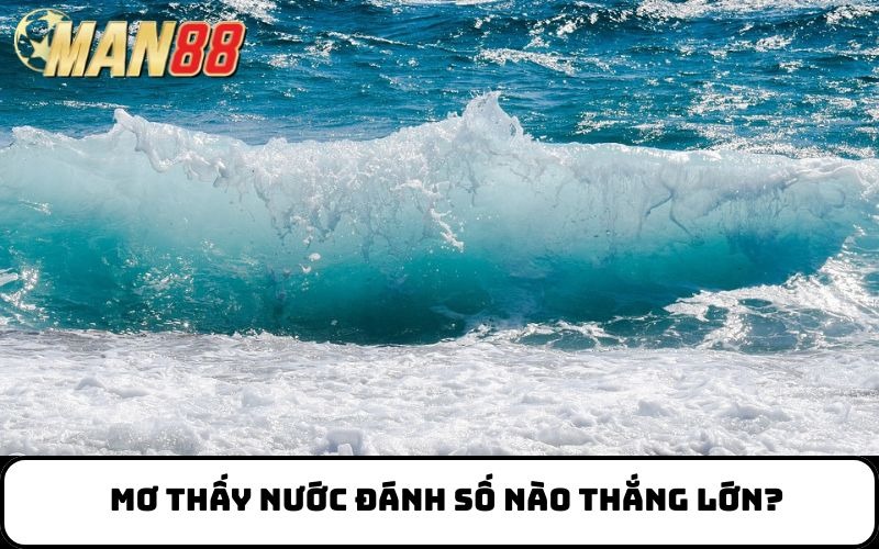 Mơ thấy nước đánh số nào thắng lớn?