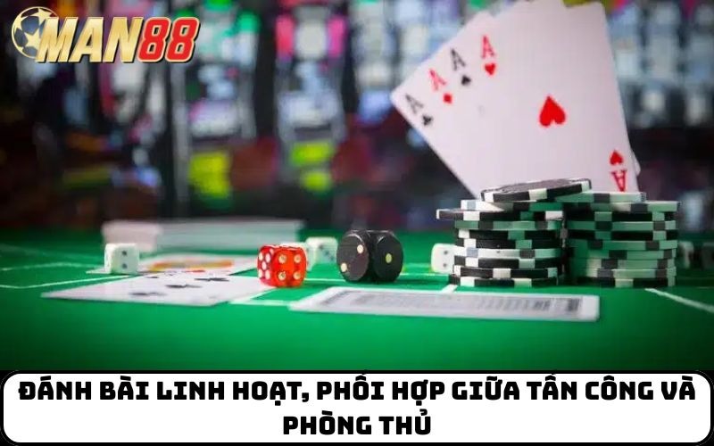 Đánh bài linh hoạt, phối hợp giữa tấn công và phòng thủ
