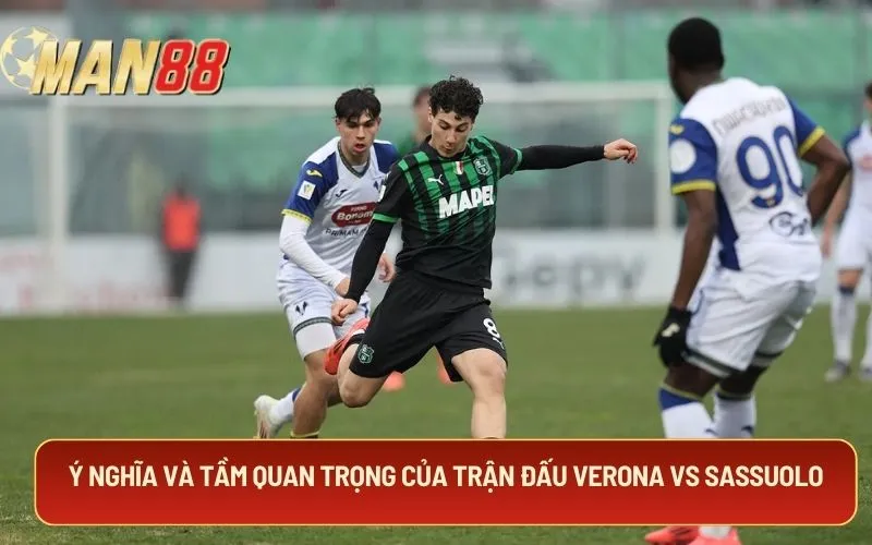 Ý nghĩa và tầm quan trọng của trận đấu Verona vs Sassuolo
