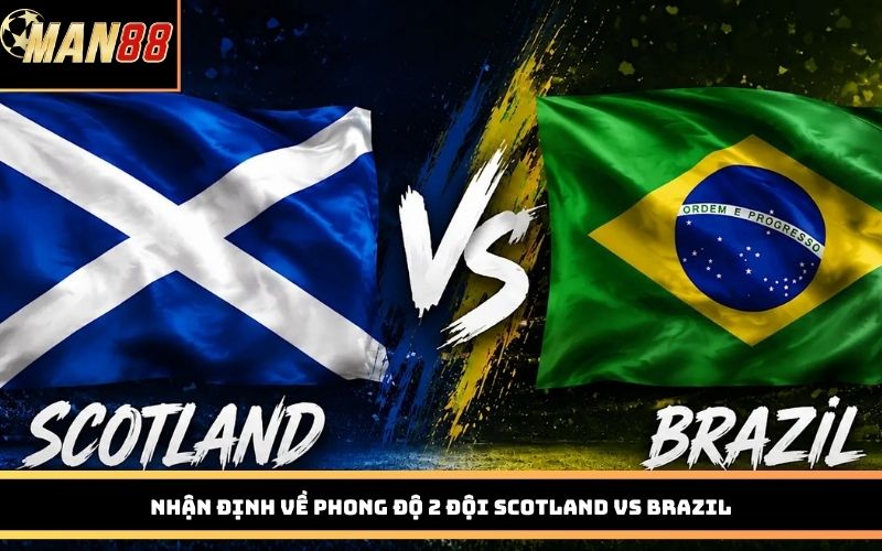 Nhận định về phong độ 2 đội Scotland vs Brazil