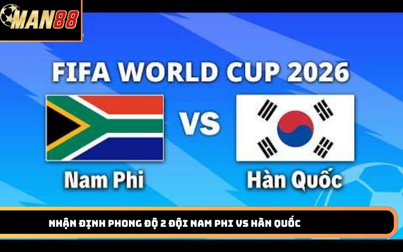 Nhận định phong độ 2 đội Nam Phi vs Hàn Quốc