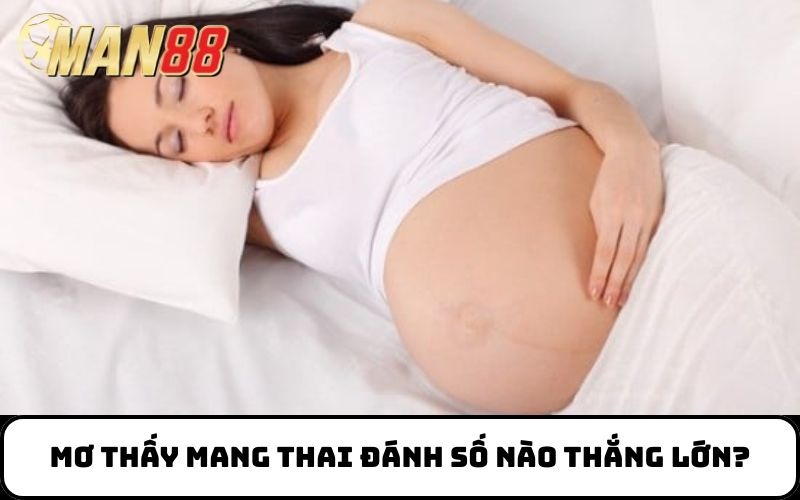 Mơ thấy mang thai đánh số nào thắng lớn?
