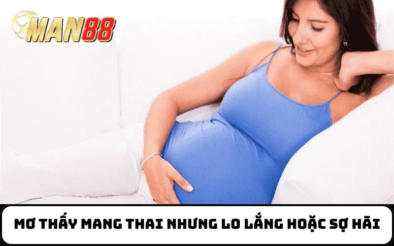 Mơ thấy mang thai nhưng lo lắng hoặc sợ hãi