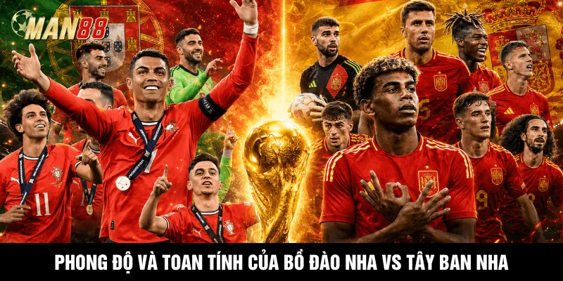 Phong độ và toan tính chiến thuật của Bồ Đào Nha vs Tây Ban Nha