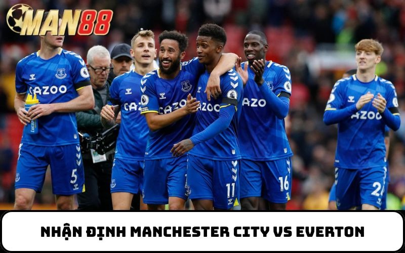 Nhận định Manchester City Vs Everton