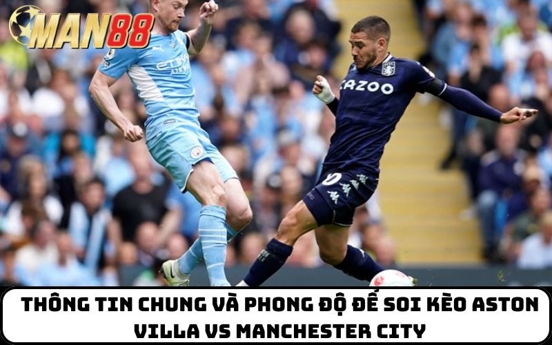 Thông tin chung và phong độ để soi kèo Aston Villa Vs Manchester City