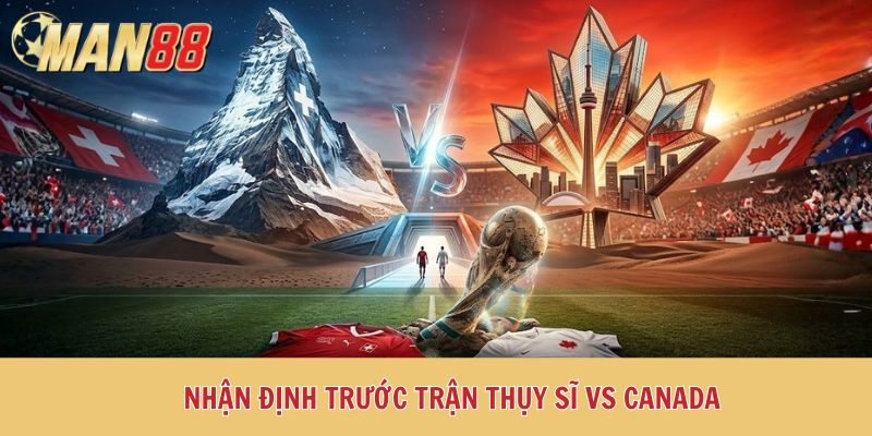 Nhận định trước trận Thụy Sĩ vs Canada