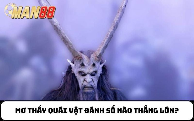 Mơ thấy quái vật đánh số nào thắng lớn?