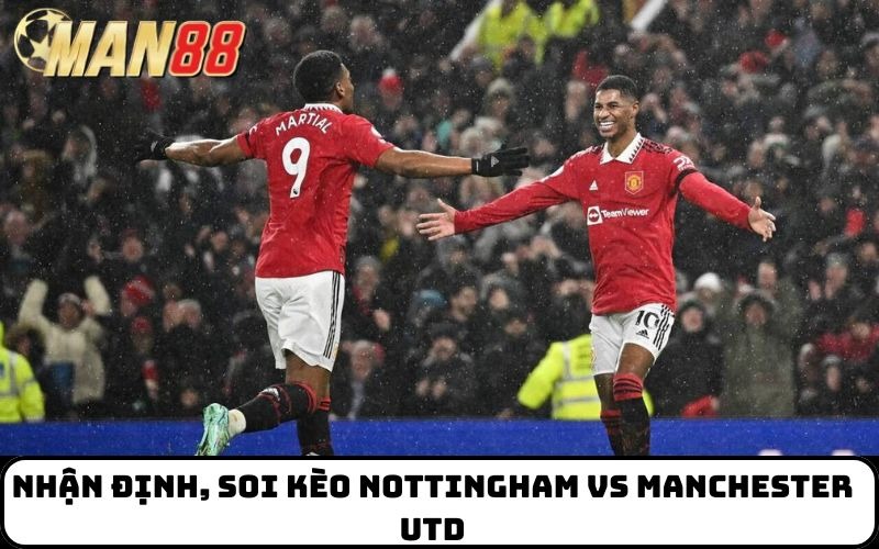 Nhận định, soi kèo Nottingham Vs Manchester Utd