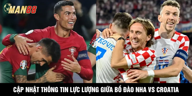 Cập nhật thông tin lực lượng giữa Bồ Đào Nha vs Croatia