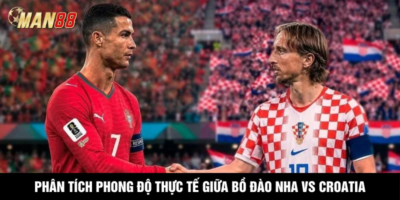 Phân tích phong độ thực tế giữa Bồ Đào Nha vs Croatia