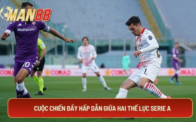 Cuộc chiến đầy hấp dẫn giữa hai thế lực Serie A
