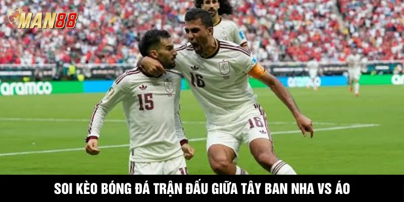 Soi kèo bóng đá trận đấu giữa Tây Ban Nha vs Áo