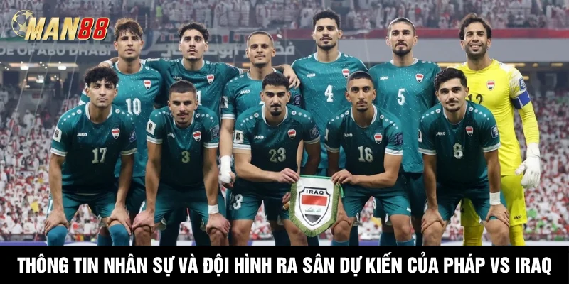 Thông tin nhân sự và đội hình ra sân dự kiến của Pháp vs Iraq