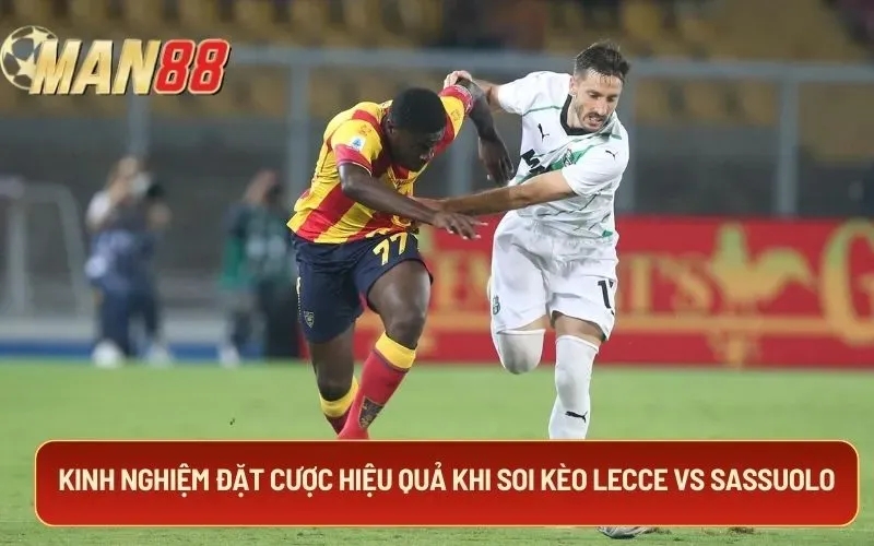 Kinh nghiệm đặt cược hiệu quả khi soi kèo Lecce Vs Sassuolo