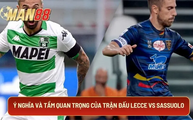 Ý nghĩa và tầm quan trọng của trận đấu Lecce Vs Sassuolo