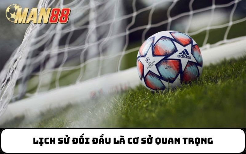 Lịch sử đối đầu là cơ sở quan trọng