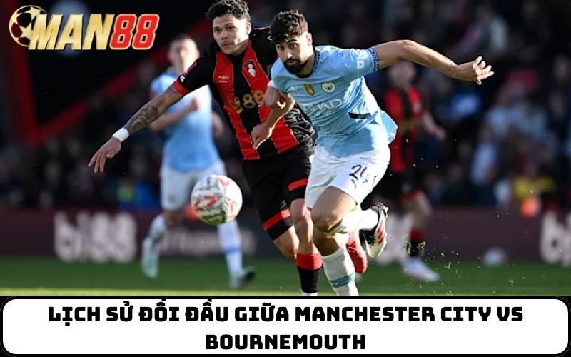 Lịch sử đối đầu giữa Manchester City Vs Bournemouth