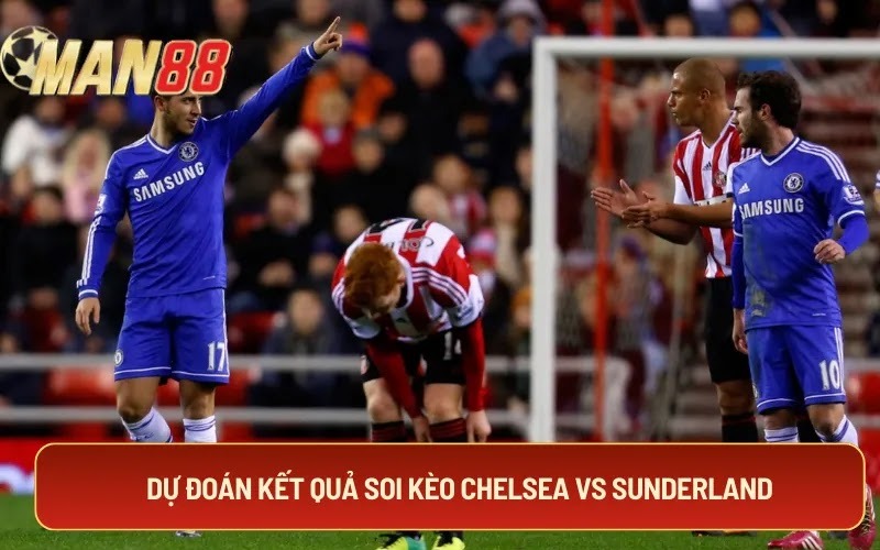 Dự đoán kết quả soi kèo Chelsea Vs Sunderland