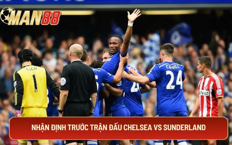 Nhận định trước trận đấu Chelsea vs Sunderland