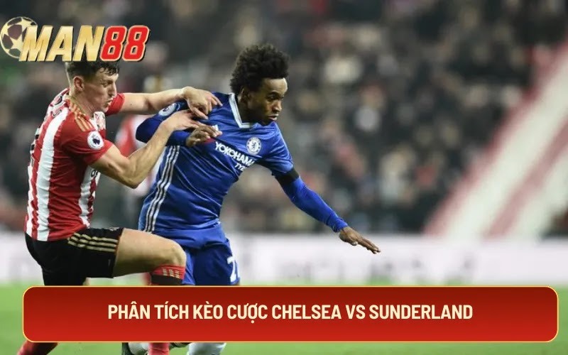 Phân tích kèo cược Chelsea vs Sunderland