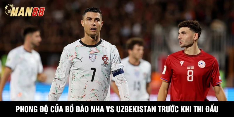 Phong độ của Bồ Đào Nha vs Uzbekistan trước khi bước vào trận đấu