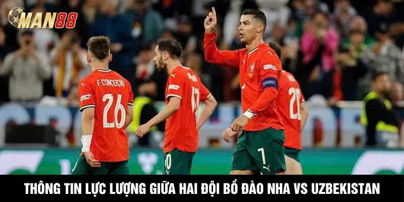 Thông tin lực lượng giữa hai đội Bồ Đào Nha vs Uzbekistan