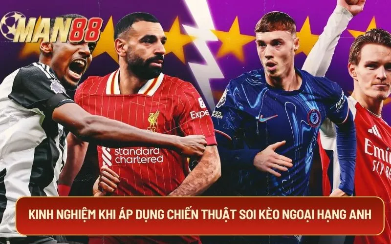 Kinh nghiệm khi áp dụng chiến thuật soi kèo Ngoại Hạng Anh