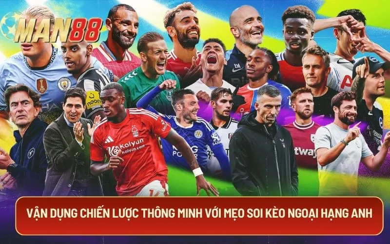 Vận dụng chiến lược thông minh với mẹo soi kèo Ngoại Hạng Anh