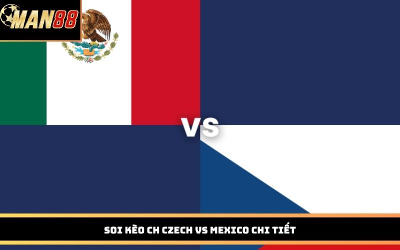Soi kèo CH Czech vs Mexico chi tiết