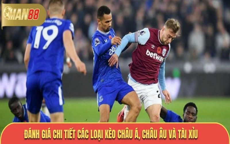 Đánh giá chi tiết các loại kèo Châu Á, Châu Âu và Tài Xỉu