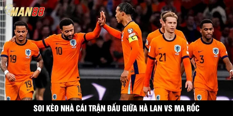 Soi kèo nhà cái trận đấu giữa Hà Lan vs Ma Rốc