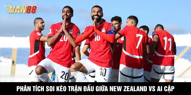 Phân tích soi kèo trận đấu giữa New Zealand vs Ai Cập