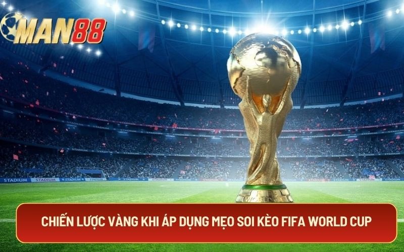 Chiến lược vàng khi áp dụng mẹo soi kèo Fifa World Cup