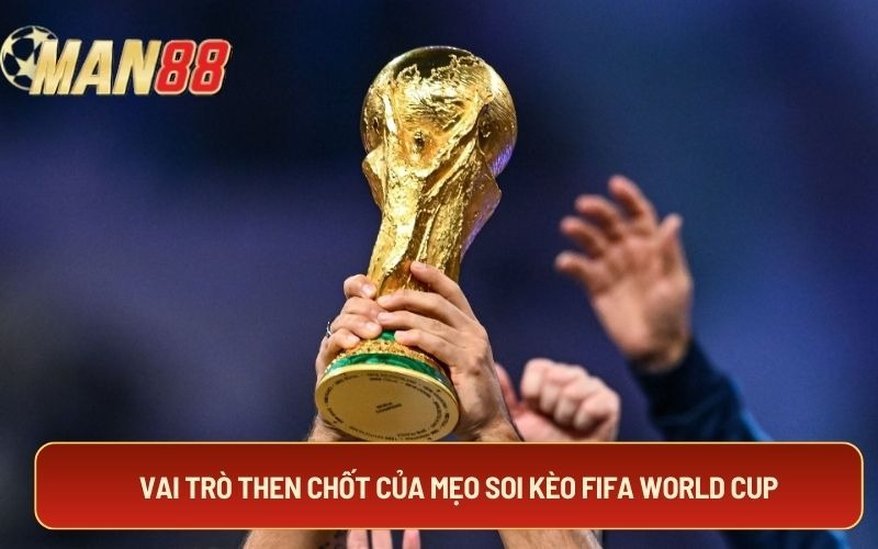 Vai trò then chốt của mẹo soi kèo Fifa World Cup