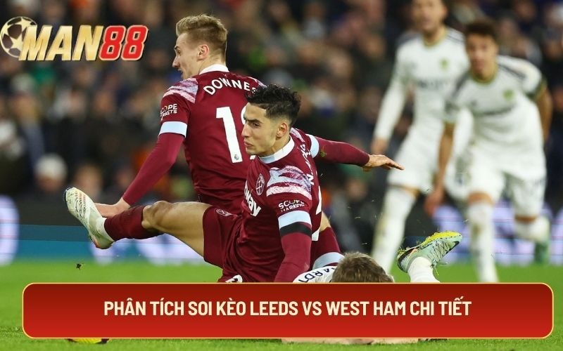 Phân tích soi kèo Leeds vs West Ham chi tiết