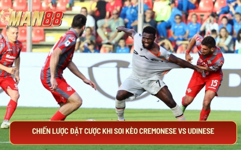 Chiến lược đặt cược khi soi kèo Cremonese Vs Udinese